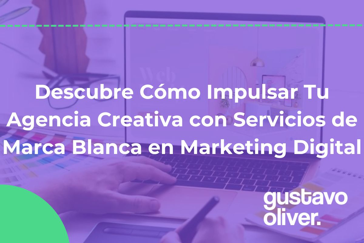 Descubre Cómo Impulsar Tu Agencia Creativa con Servicios de Marca Blanca en Marketing Digital