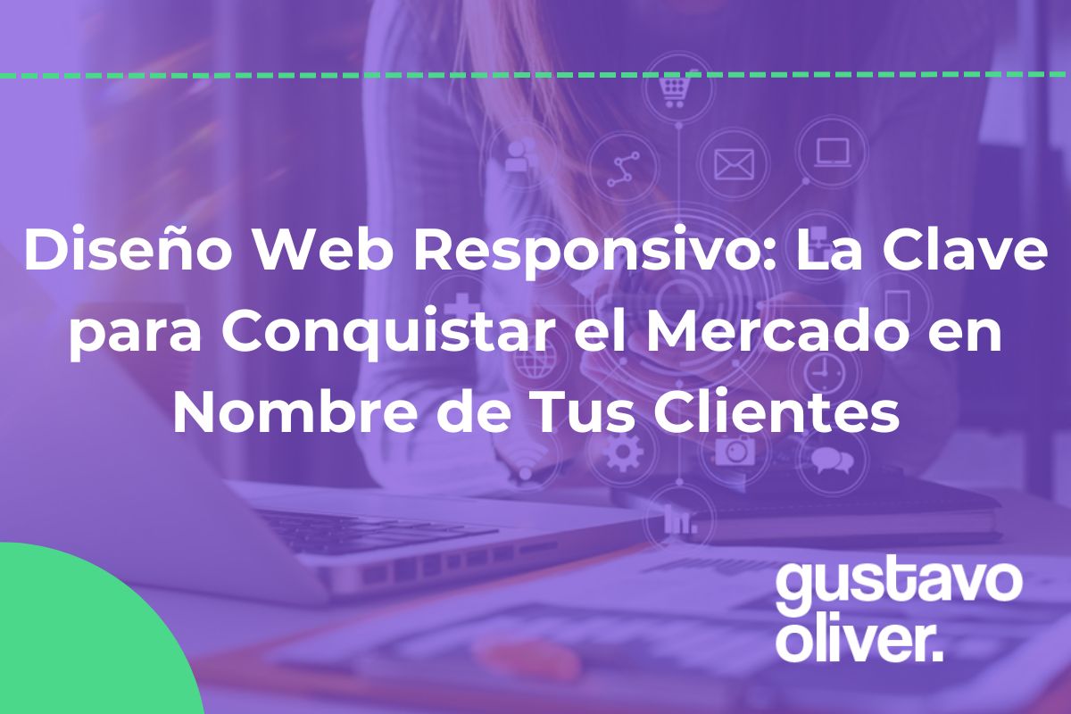 Diseño Web Responsivo: La Clave para Conquistar el Mercado en Nombre de Tus Clientes