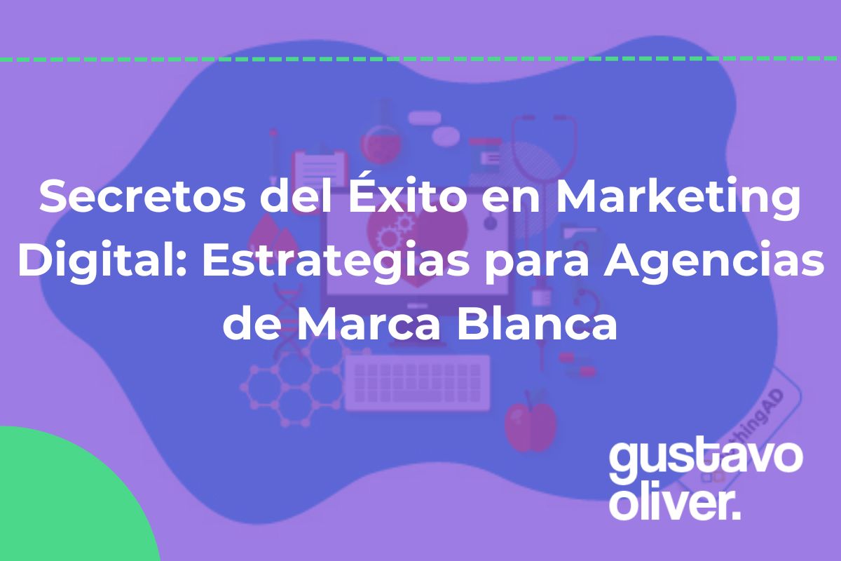 Secretos del Éxito en Marketing Digital: Estrategias para Agencias de Marca Blanca