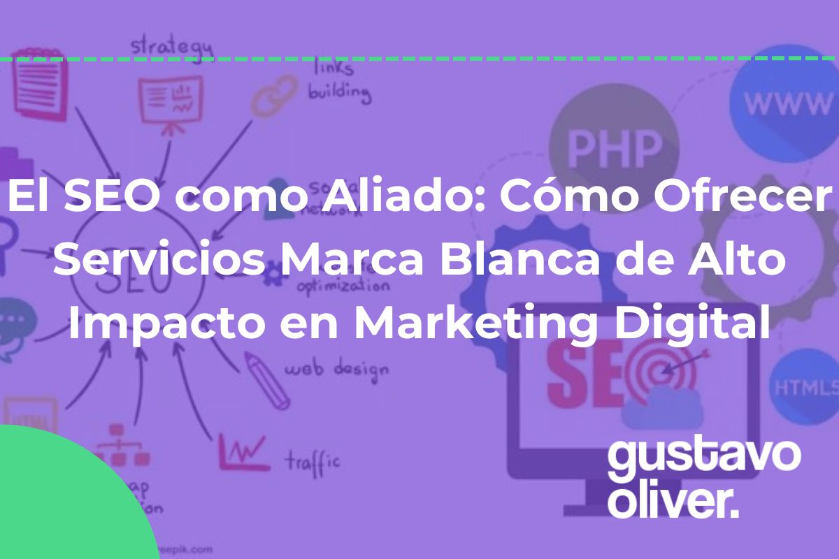 El SEO como Aliado: Cómo Ofrecer Servicios Marca Blanca de Alto Impacto en Marketing Digital