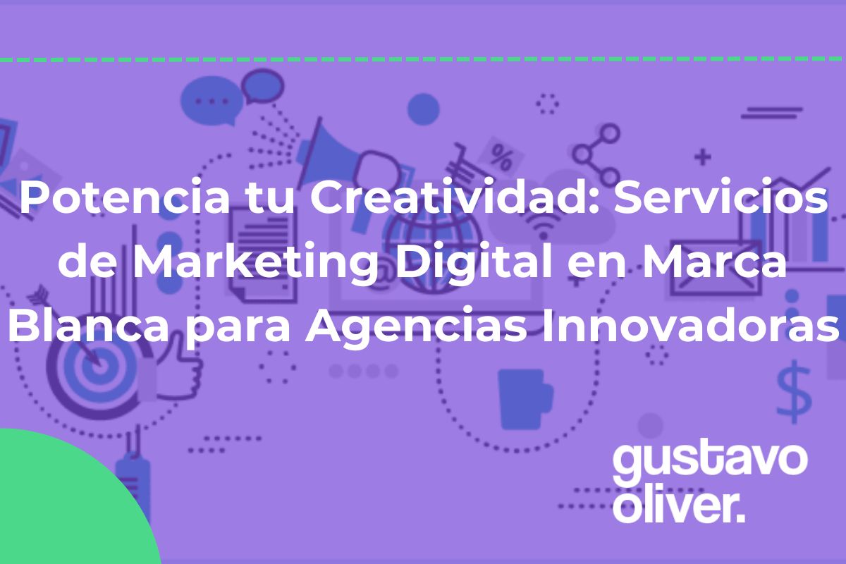 Potencia tu Creatividad: Servicios de Marketing Digital en Marca Blanca para Agencias Innovadoras