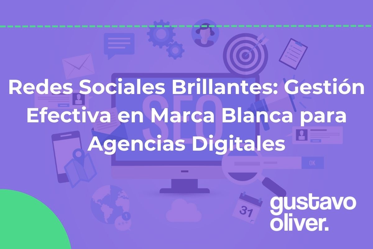 Redes Sociales Brillantes: Gestión Efectiva en Marca Blanca para Agencias Digitales