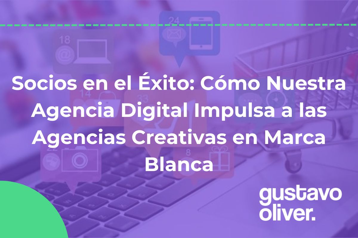 Socios en el Éxito: Cómo Nuestra Agencia Digital Impulsa a las Agencias Creativas en Marca Blanca