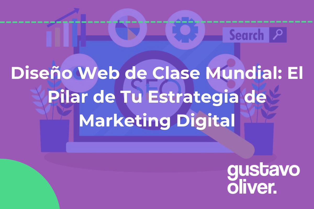 Diseño Web de Clase Mundial: El Pilar de Tu Estrategia de Marketing Digital