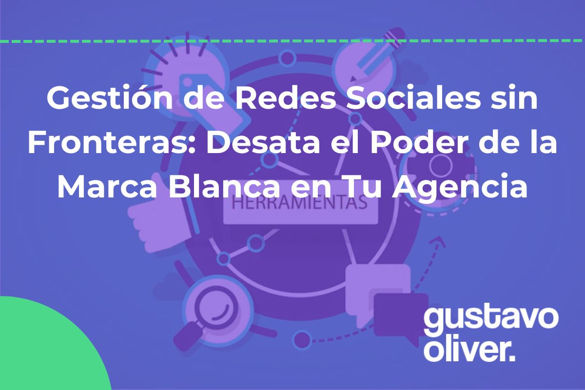 Gestión de Redes Sociales sin Fronteras: Desata el Poder de la Marca Blanca en Tu Agencia